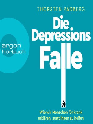cover image of Die Depressions-Falle--Wie wir Menschen für krank erklären, statt ihnen zu helfen